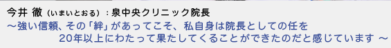 今井徹（いまいとおる）泉中央クリニック院長 〜強い信頼、その「絆」があってこそ、私自身は院長としての任を20年以上にわたって果たしてくることができたのだと感じています〜