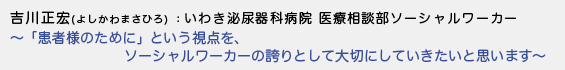 吉川正宏（よしかわまさひろ）医療相談部ソーシャルワーカー　-「患者さんのために」という視点を、ソーシャルワーカーの誇りとして大切にしていきたいと思います -