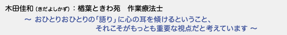 木田佳和（きだよしかず）　楢葉ときわ苑 作業療法士　〜 おひとりおひとりの「語り」に心の耳を傾けるということ、それこそがもっとも重要な視点だと考えています 〜